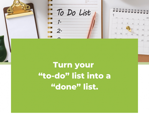 Turn your “to-do” list into a “done” list.