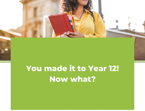 You made it to Year 12! Now what?